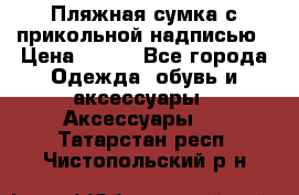 Пляжная сумка с прикольной надписью › Цена ­ 200 - Все города Одежда, обувь и аксессуары » Аксессуары   . Татарстан респ.,Чистопольский р-н